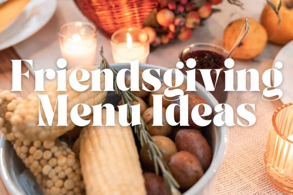 Friendsgiving Menu Ideas to Wow Your Guests