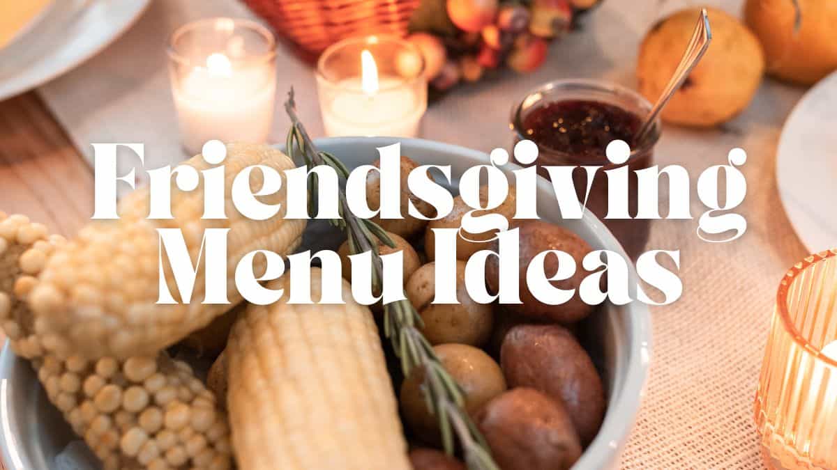 Friendsgiving Menu Ideas To Wow Your Guests